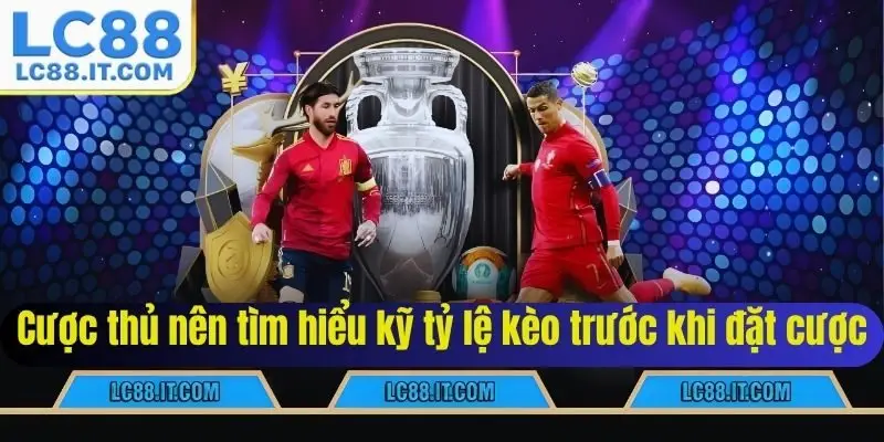 Cược thủ nên tìm hiểu kỹ tỷ lệ kèo trước khi đặt cược