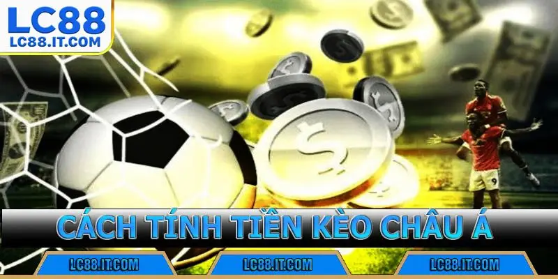 Cách tính tiền kèo châu Á